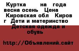 Куртка SELA  на 4 года , весна-осень › Цена ­ 700 - Кировская обл., Киров г. Дети и материнство » Детская одежда и обувь   